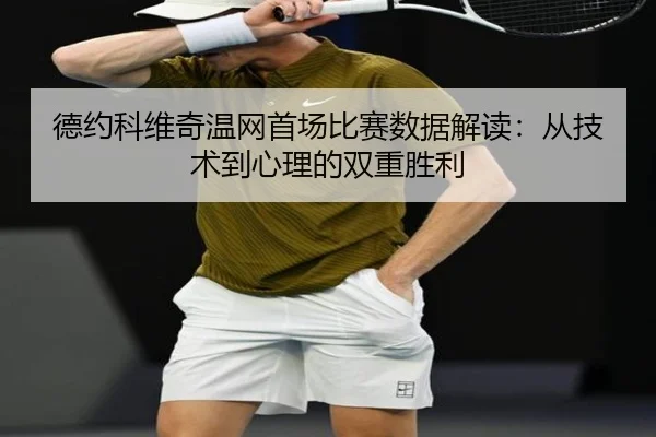 德约科维奇温网首场比赛数据解读：从技术到心理的双重胜利
